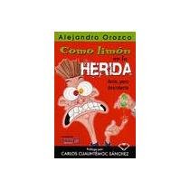 Como Limón En La Herida: Arde Pero Desinfecta - Alex Orozco